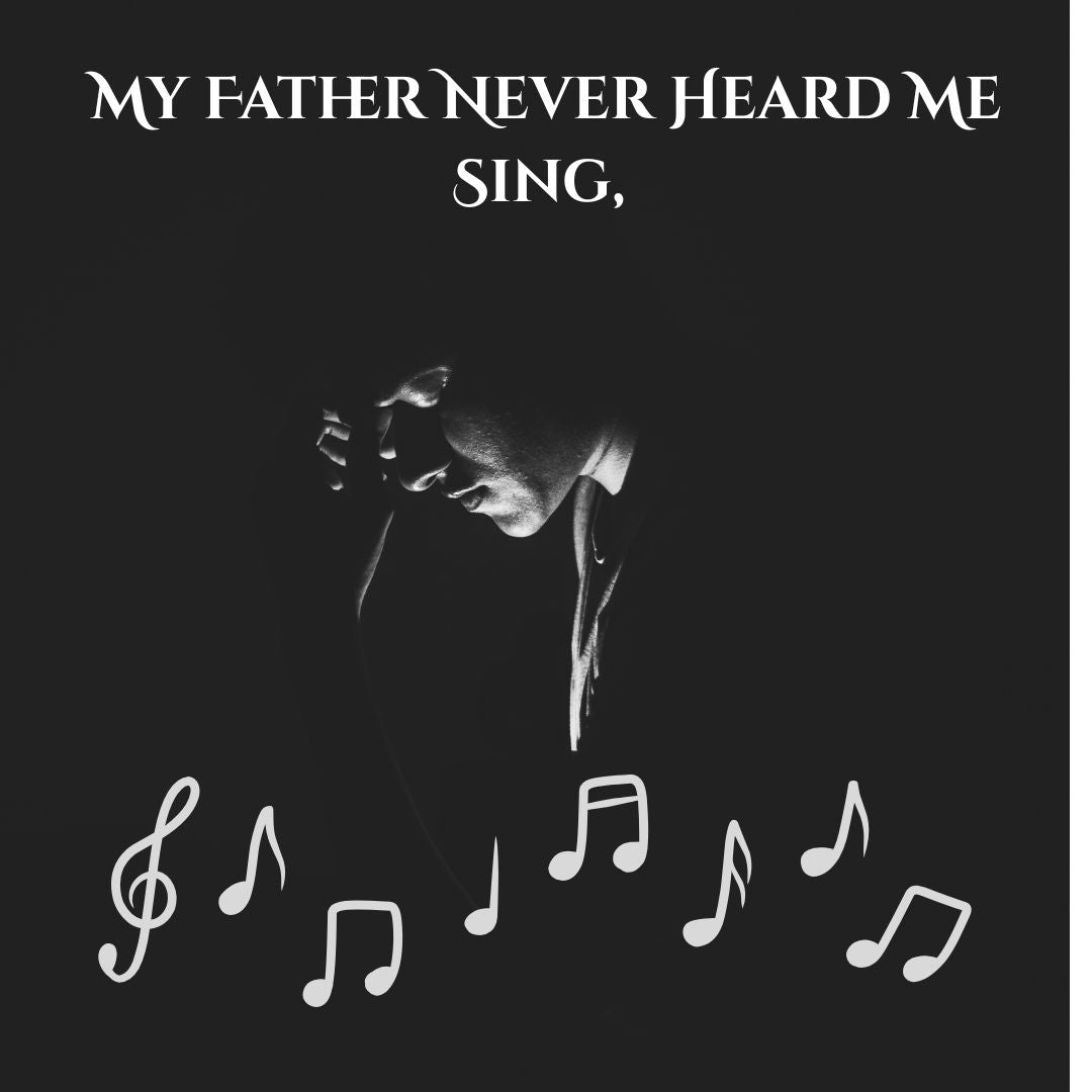 My Father Never Heard Me Sing,  ( Original Song)