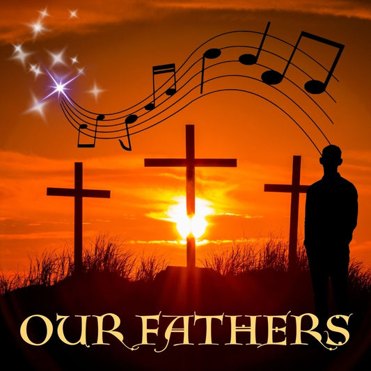 Our Fathers ( A Spiritual Song Honoring our Fathers)
