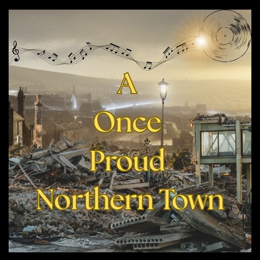 A Once Proud Northern Town. ( A Nostalgic Song)